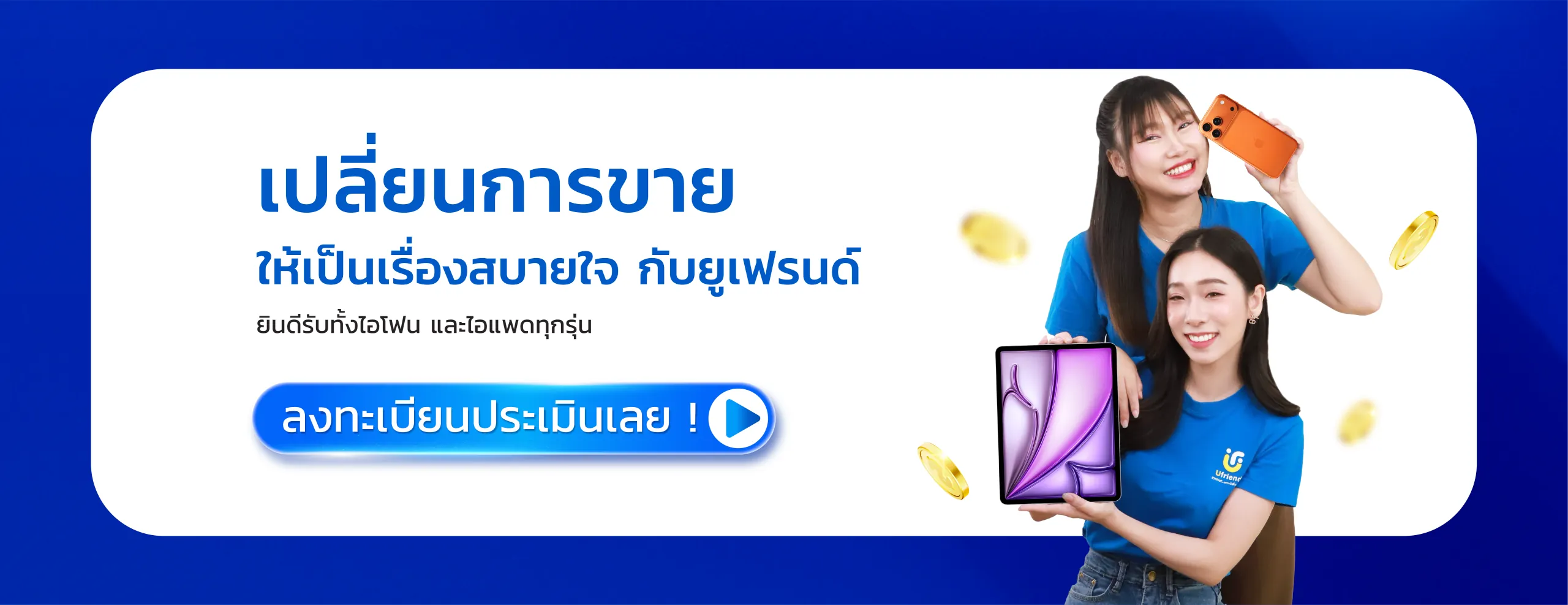เปลี่ยนการขาย ให้เป็นเรื่องสบายใจ กับยูเฟรนด์ ยินดีรับทั้งไอโฟน และไอแพดทุกรุ่น ลงทะเบียนประเมินเลย !