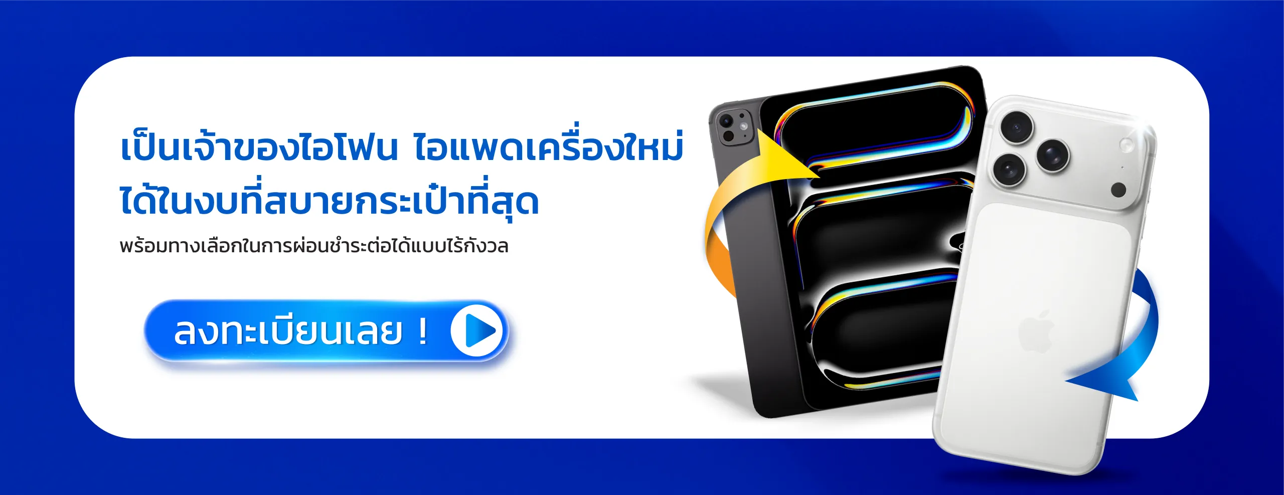 เป็นเจ้าของไอโฟน ไอแพดเครื่องใหม่ ได้ในงบที่สบายกระเป๋าที่สุด พร้อมทางเลือกในการผ่อนชำระต่อได้แบบไร้กังวล ลงทะเบียนเลย !